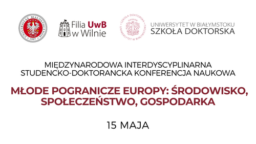 Międzynarodowa Interdyscyplinarna Studencko-Doktorancka Konferencja Naukowa pt. MŁODE POGRANICZE EUROPY: ŚRODOWISKO, SPOŁECZEŃSTWO, GOSPODARKA