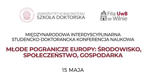 Międzynarodowa Interdyscyplinarna Studencko-Doktorancka Konferencja Naukowa pt. MŁODE POGRANICZE EUROPY: ŚRODOWISKO, SPOŁECZEŃSTWO, GOSPODARKA