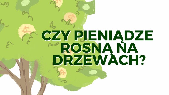 Czy pieniądze rosną na drzewach?