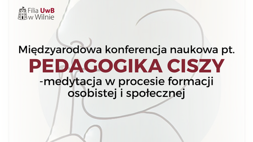 Zaproszenie na Międzynarodową Konferencję Naukową pt. „Pedagogika ciszy – medytacja w procesie formacji osobistej i społecznej”