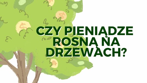 Czy pieniądze rosną na drzewach?